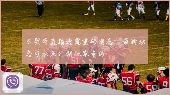 东契奇直播透露重磅消息:最新动态与未来计划独家专访